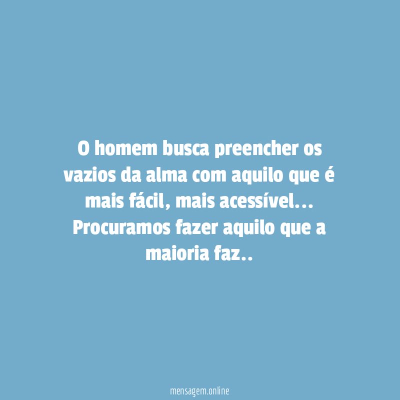 O homem busca preencher os vazios da alma