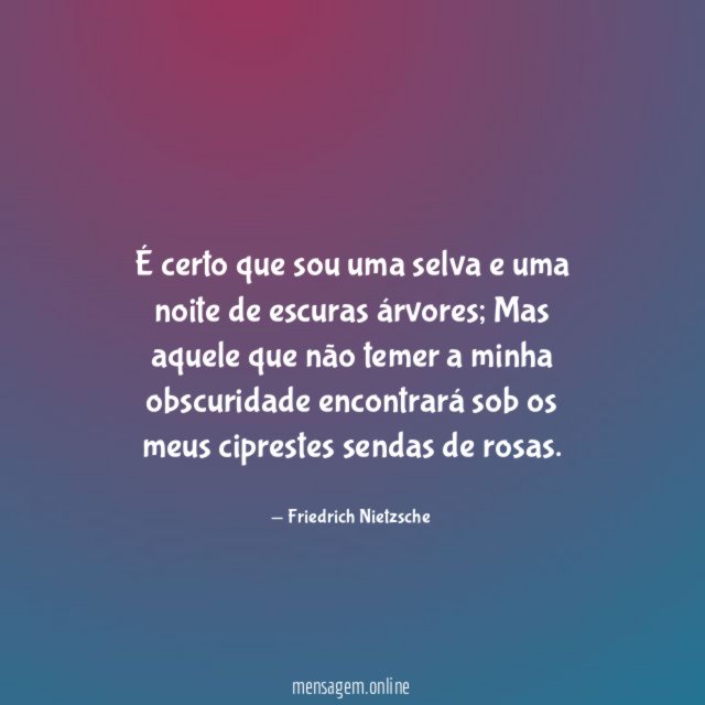 É certo que sou uma selva e uma noite de escuras árvores