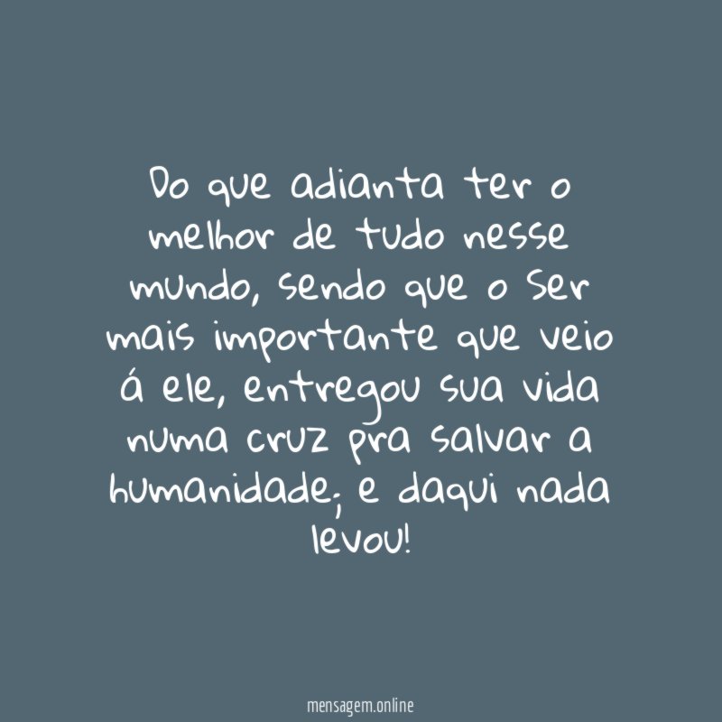 Do que adianta ter o melhor de tudo nesse mundo