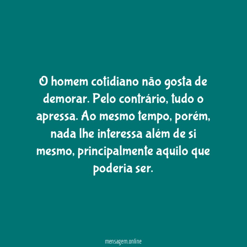 O homem cotidiano não gosta de demorar