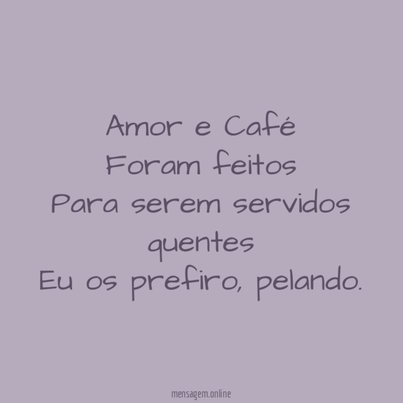 Amor e Café Foram feitos Para serem servidos quentes Eu os prefiro