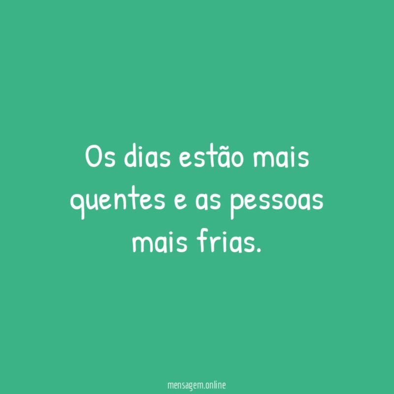 Os dias estão mais quentes e as pessoas mais frias
