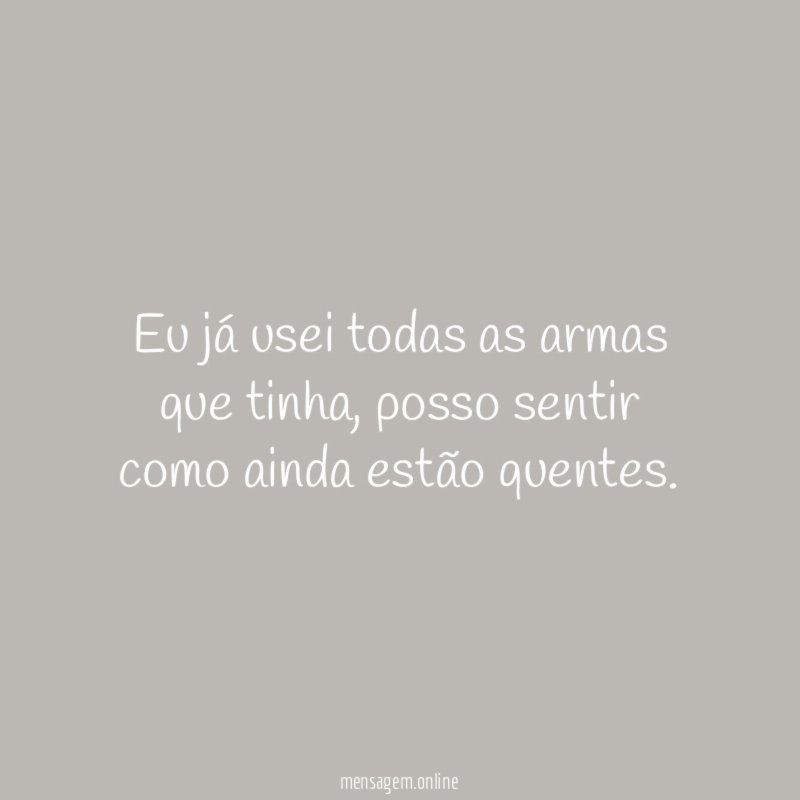 Eu já usei todas as armas que tinha