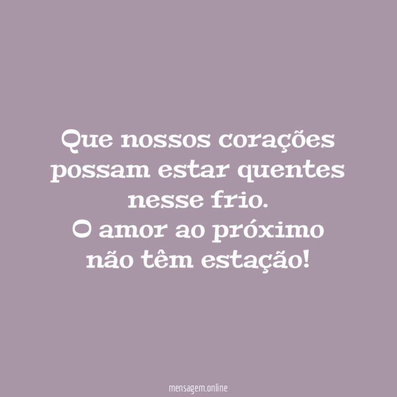 Que nossos corações possam estar quentes nesse frio