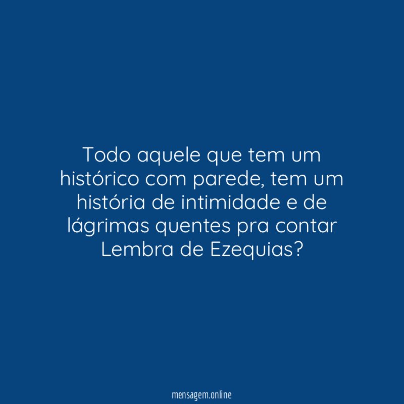 Todo aquele que tem um histórico com parede, tem um história de intimidade e de lágrimas quentes pra contar