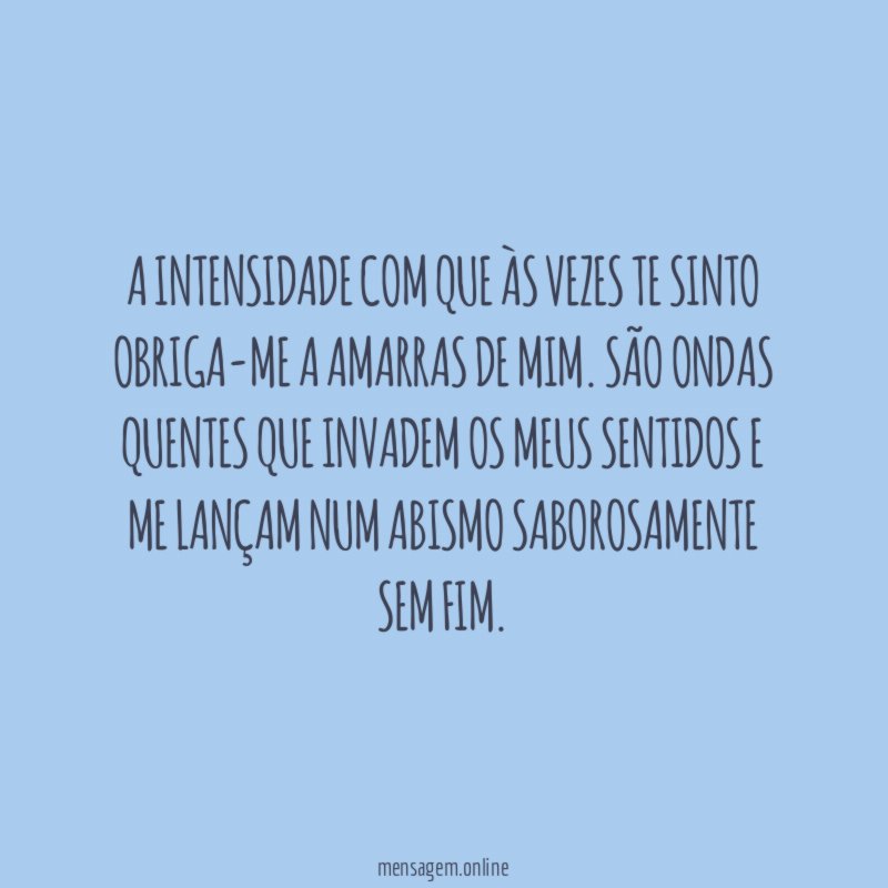 A intensidade com que às vezes te sinto
