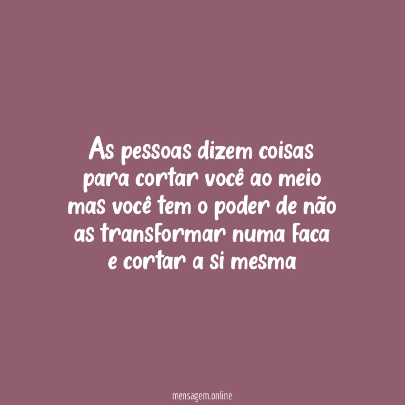 as pessoas dizem coisas para cortar você ao meio mas