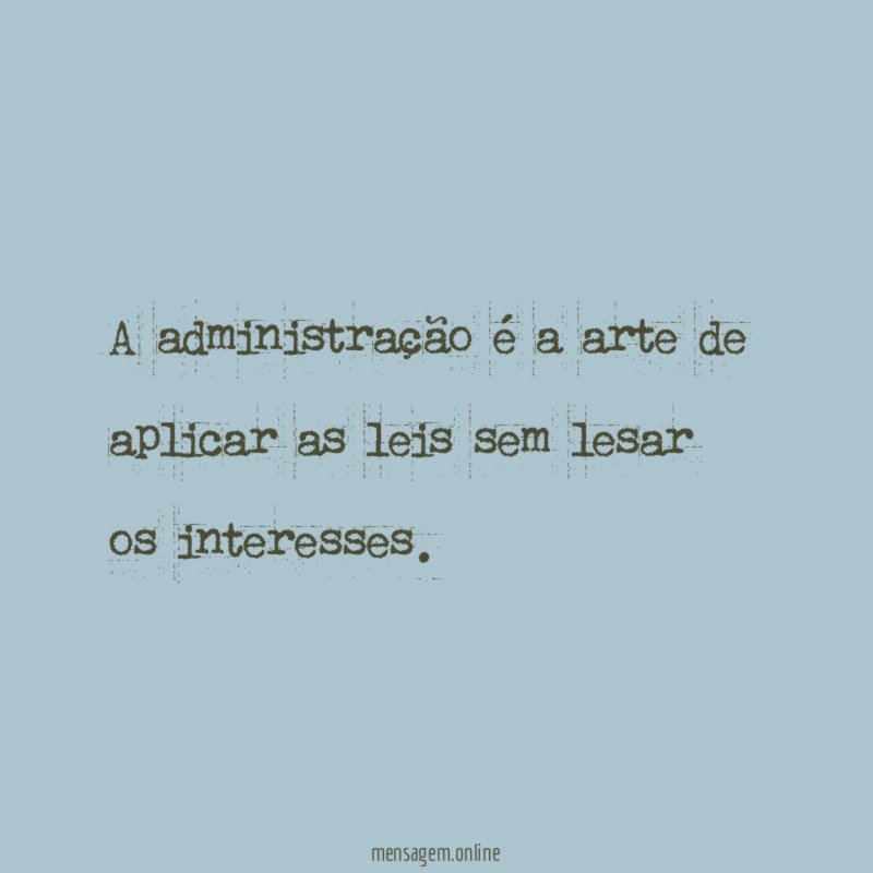 A administração é a arte de aplicar as
