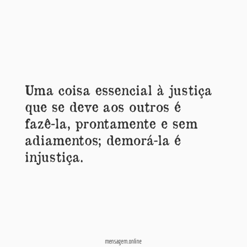 Uma coisa essencial à justiça que se deve aos outros é fazê-la