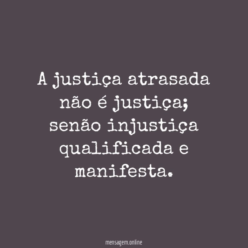 A justiça atrasada não é justiça