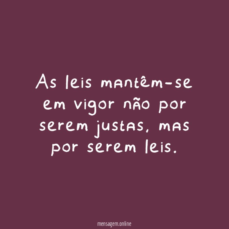 As leis mantêm-se em vigor não por serem justas