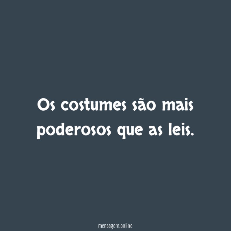 Os costumes são mais poderosos que as leis