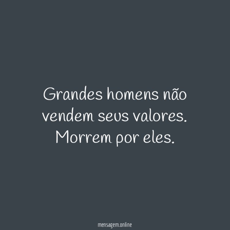Grandes homens não vendem seus valores