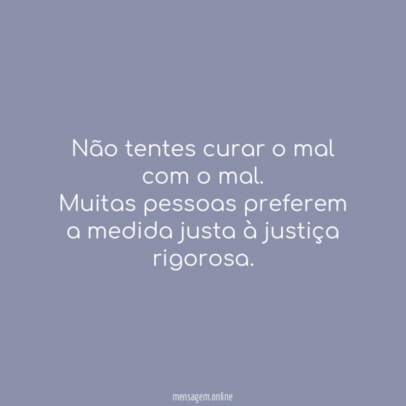 Não tentes curar o mal com o mal