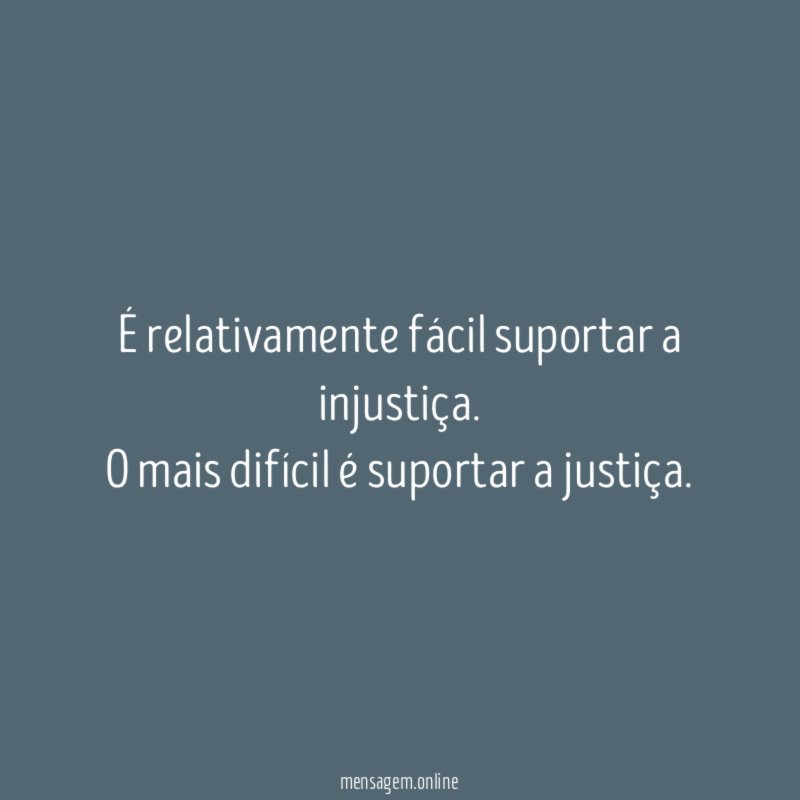É relativamente fácil suportar a injustiça