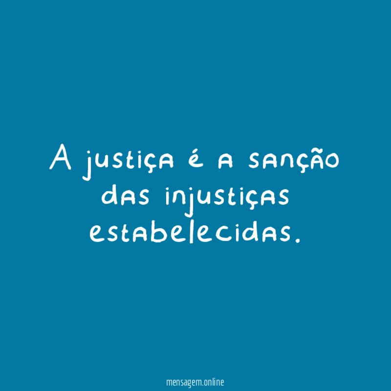 A justiça é a sanção das injustiças estabelecidas