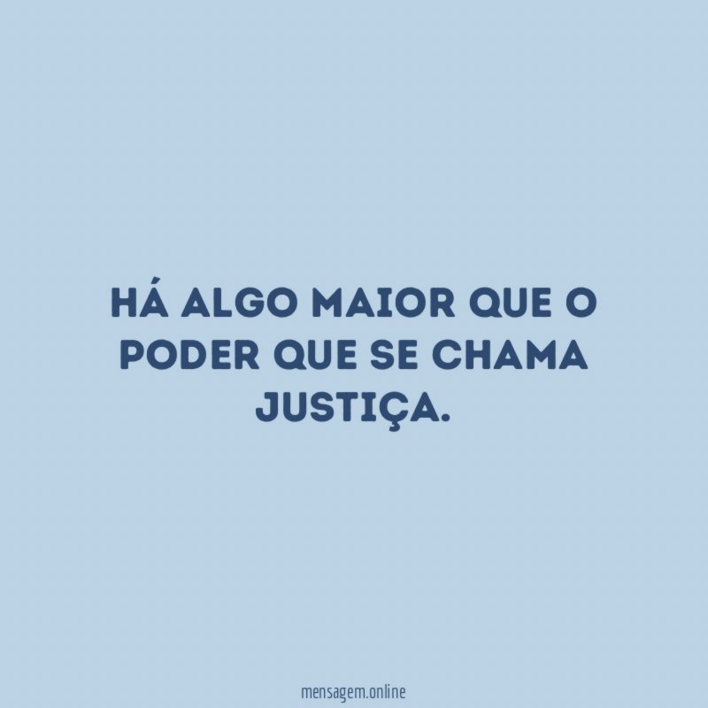 Há algo maior que o poder que se chama justiça