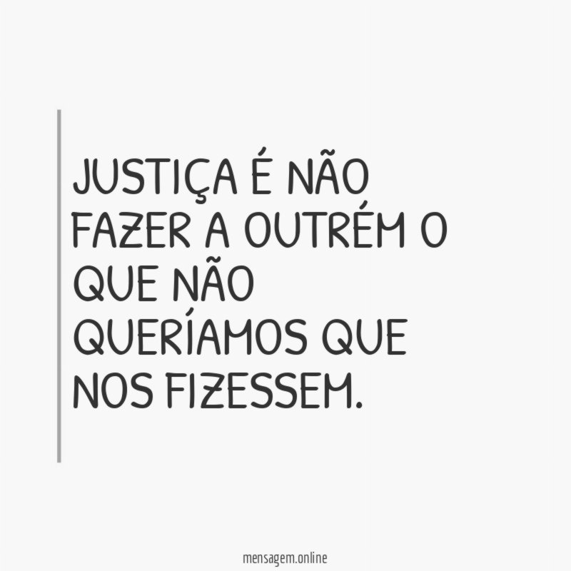 Justiça é não fazer a outrém o que