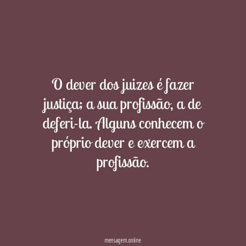 O dever dos juizes é fazer justiça