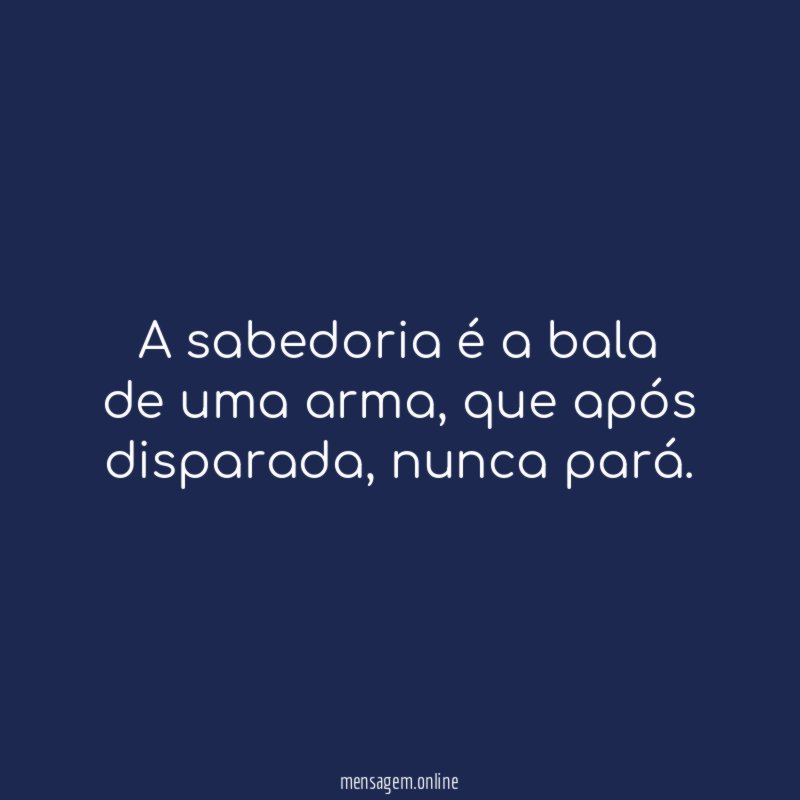 A sabedoria é a bala de uma arma