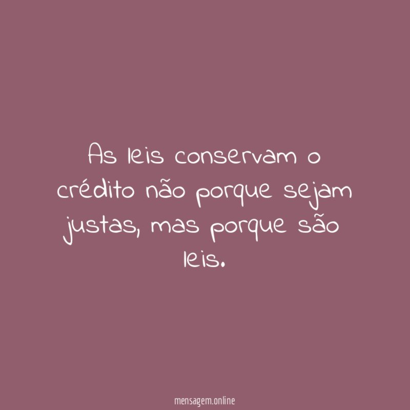 As leis conservam o crédito não porque sejam justas