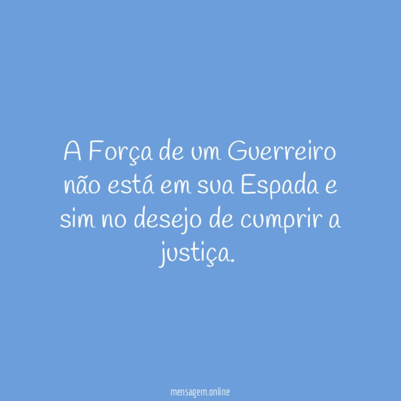 A Força de um Guerreiro não está em