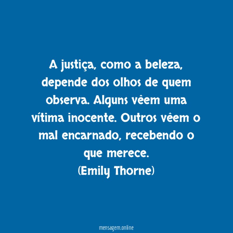 A justiça, como a beleza, depende dos olhos de quem observa. Alguns vêem uma vítima inocente. Outros vêem o mal encarnado, recebendo o que merece.