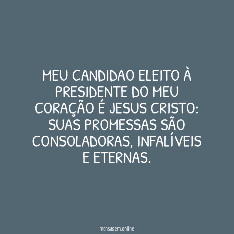 Meu candidao eleito à Presidente do meu coração é Jesus Cristo