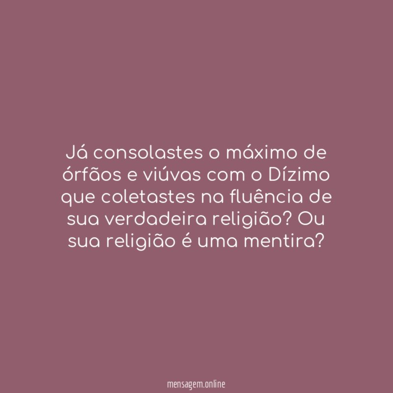 Já consolastes o máximo de órfãos e viúvas