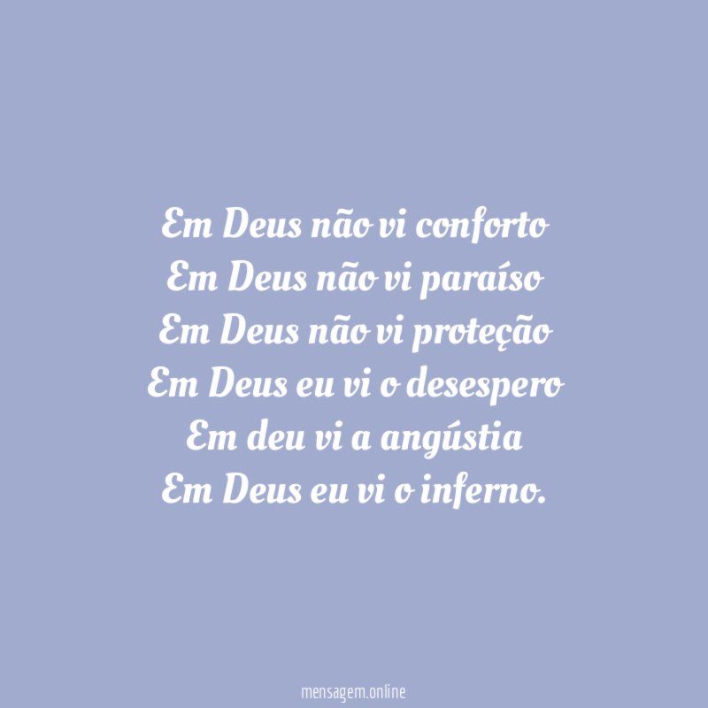 Em Deus não vi conforto
Em Deus não vi paraíso
Em Deus não vi proteção