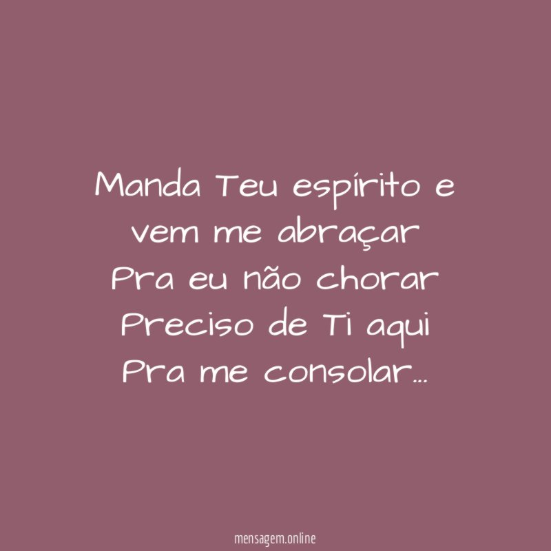 Manda Teu espírito e vem me abraçar Pra eu