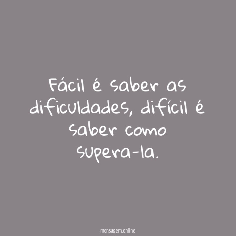 Fácil é saber as dificuldades