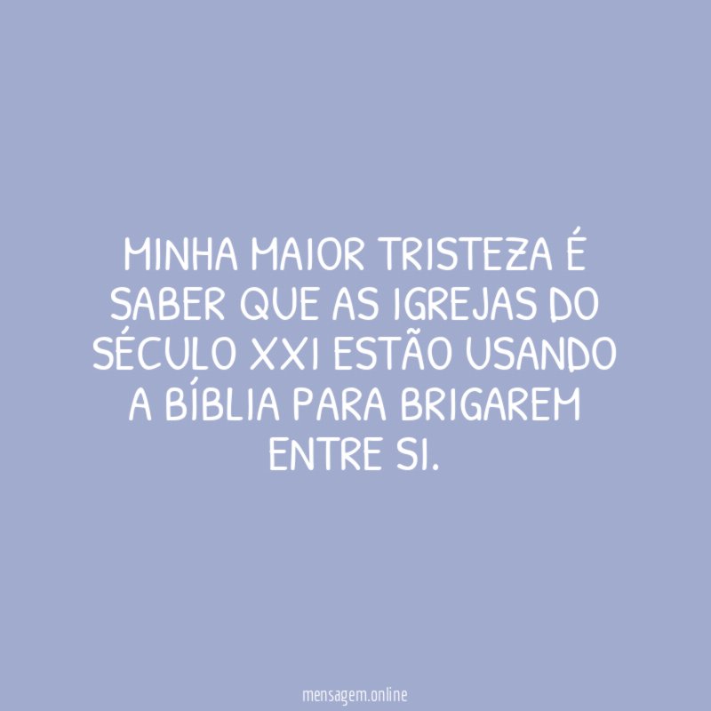 Minha maior tristeza é saber que as igrejas