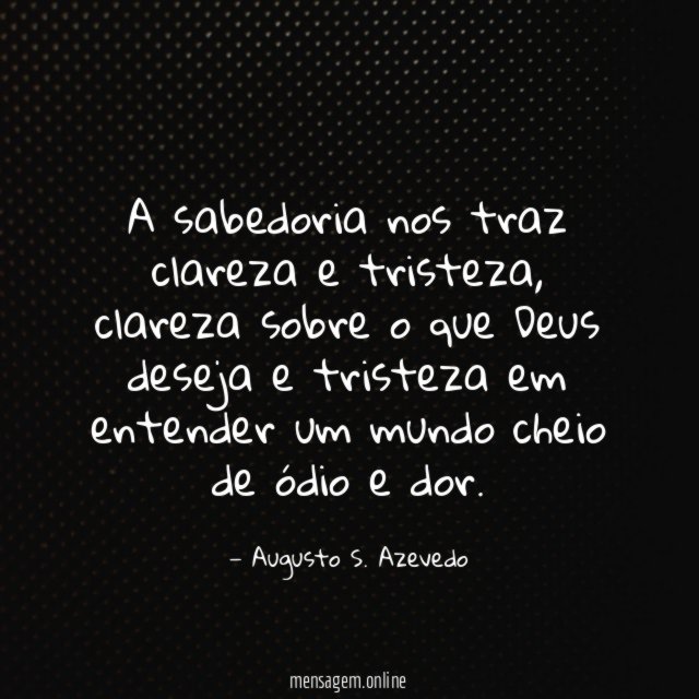 A sabedoria nos traz clareza e tristeza