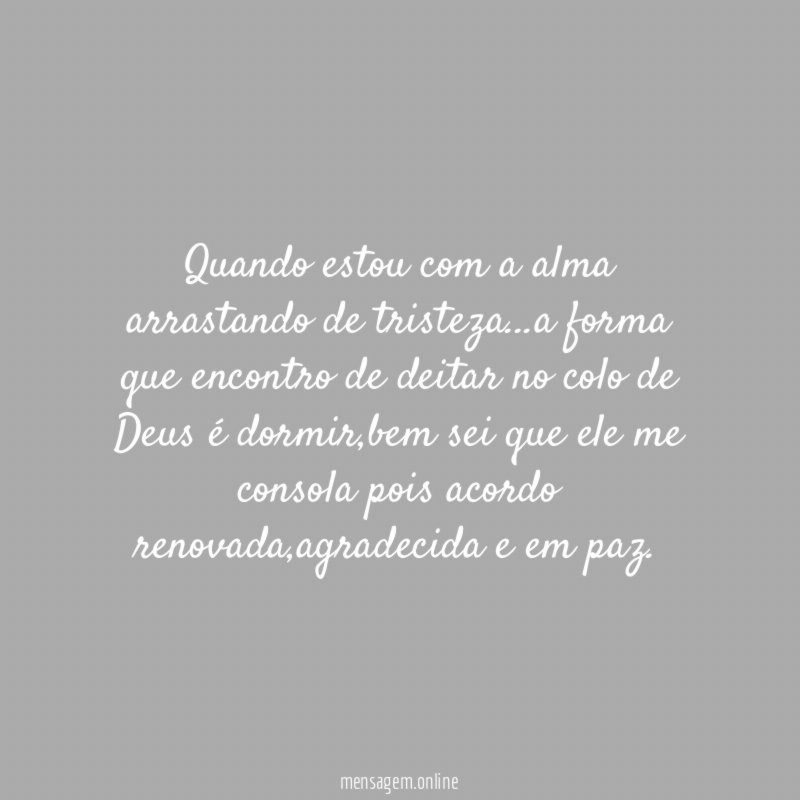 Quando estou com a alma arrastando de tristeza