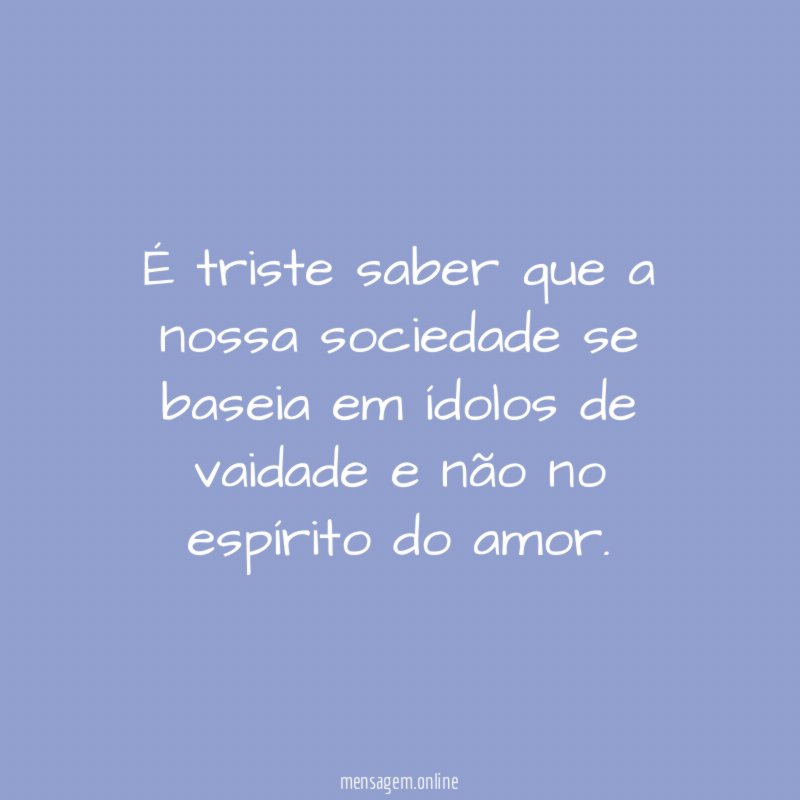 É triste saber que a nossa sociedade se