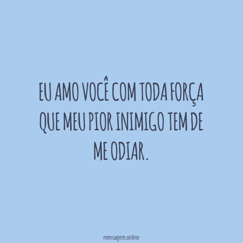 Eu amo você com toda força que meu
