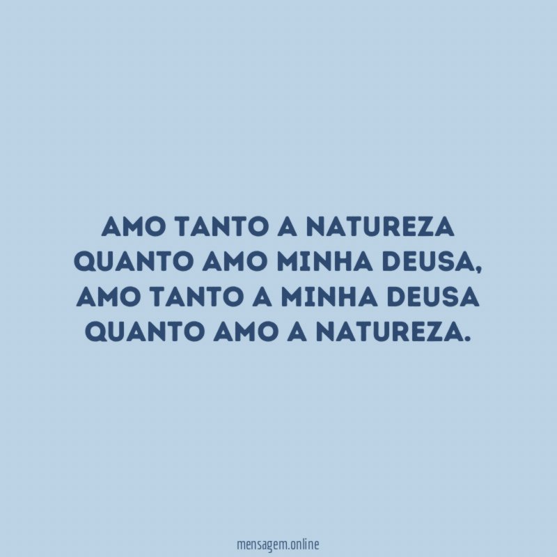 Amo tanto a natureza quanto amo minha deusa