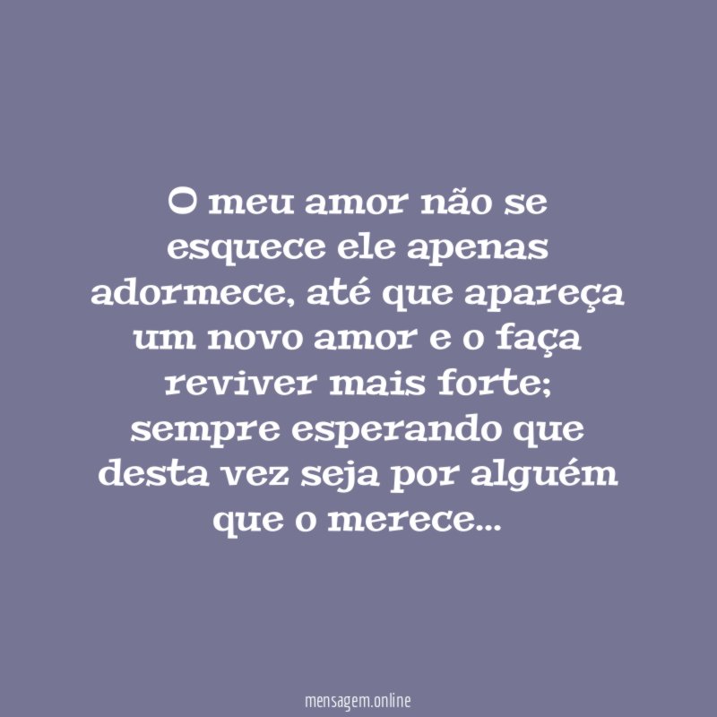 O meu amor não se esquece ele apenas adormece