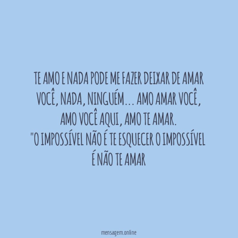 Te amo e nada pode me fazer deixar de amar você