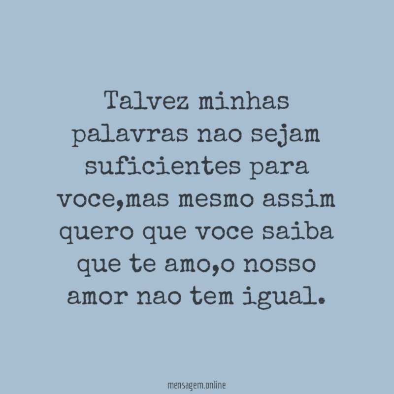 Talvez minhas palavras nao sejam suficientes para voce
