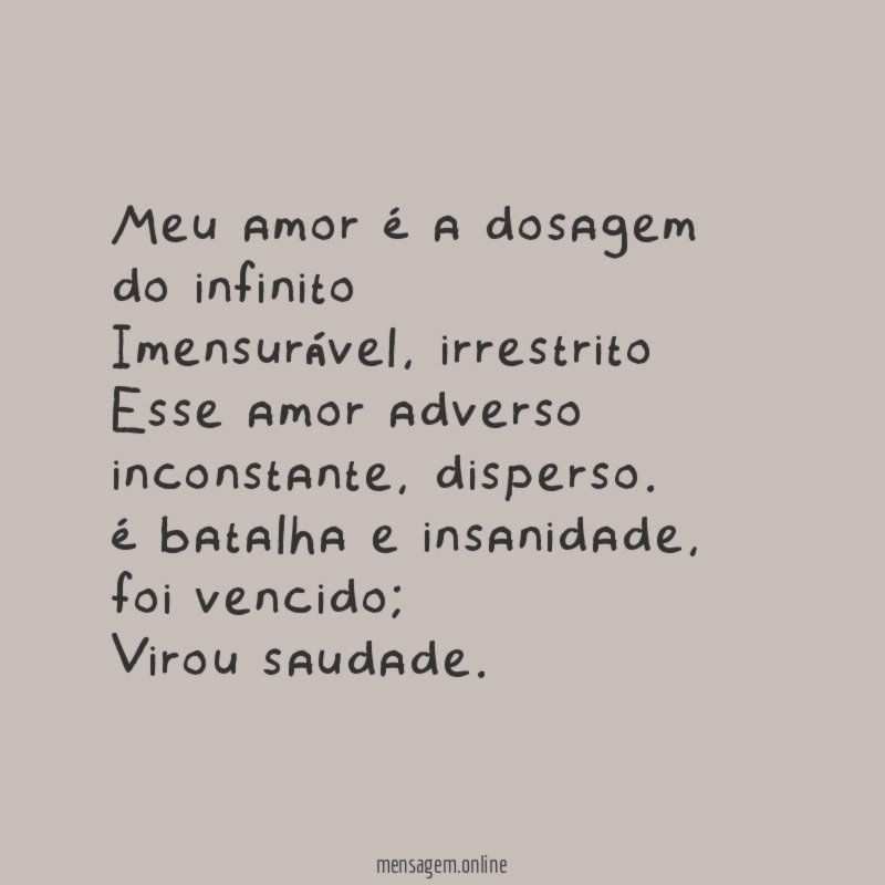Meu amor é a dosagem do infinito
Imensurável, irrestrito