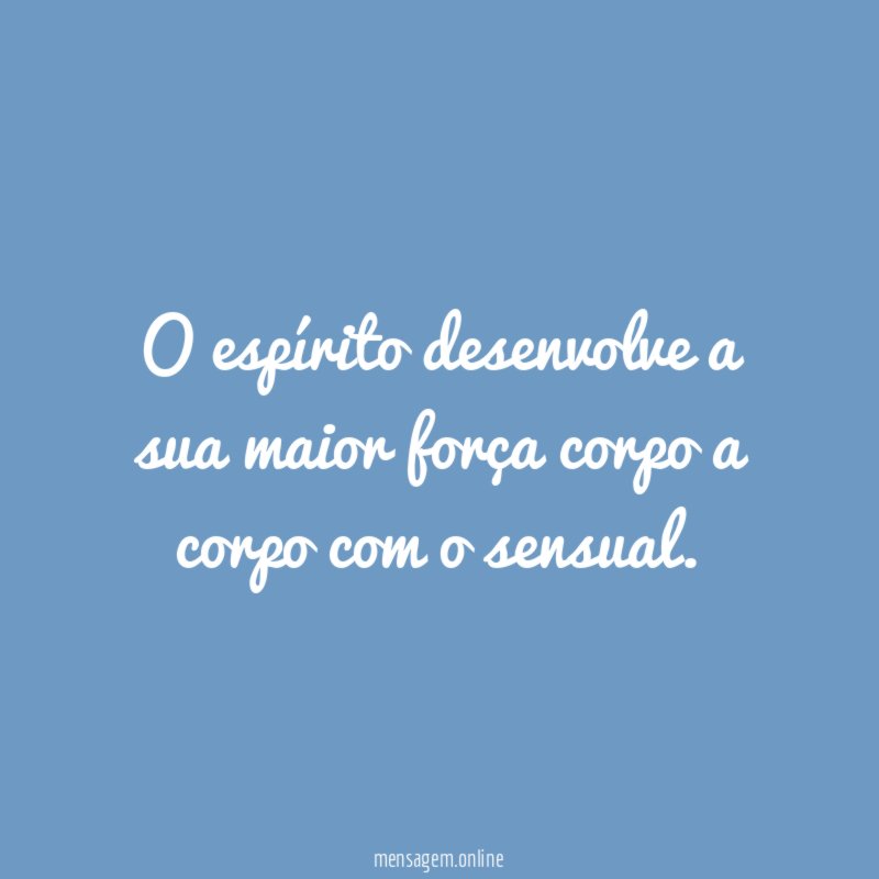 O espírito desenvolve a sua maior força corpo