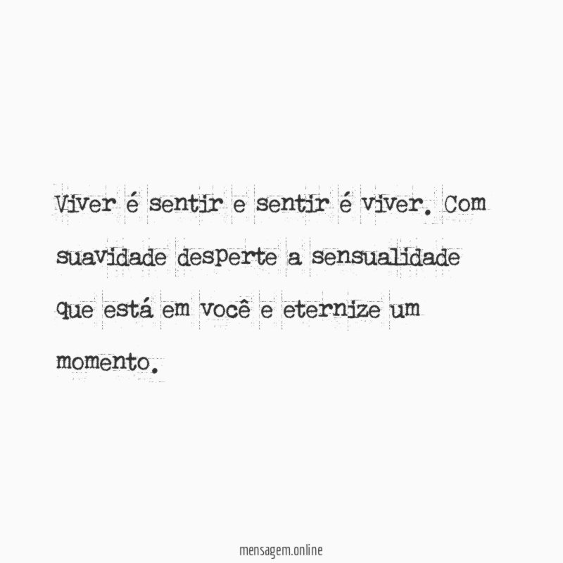 Viver é sentir e sentir é viver