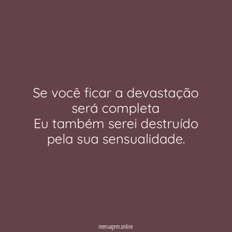 Se você ficar a devastação será completa Eu também