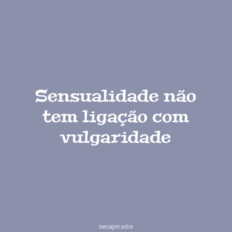 Sensualidade não tem ligação com vulgaridade
