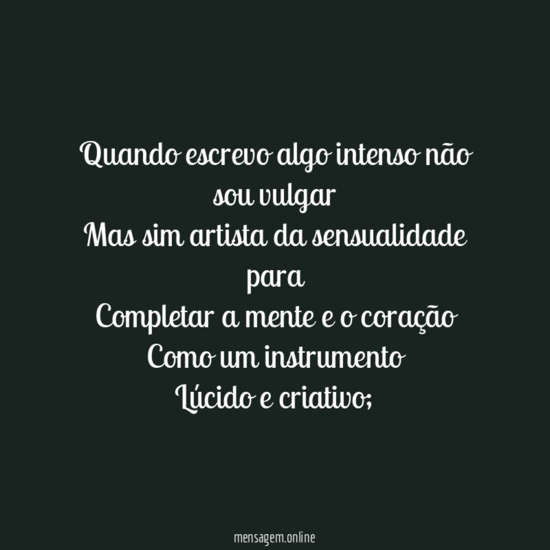 Quando escrevo algo intenso não sou vulgar Mas sim