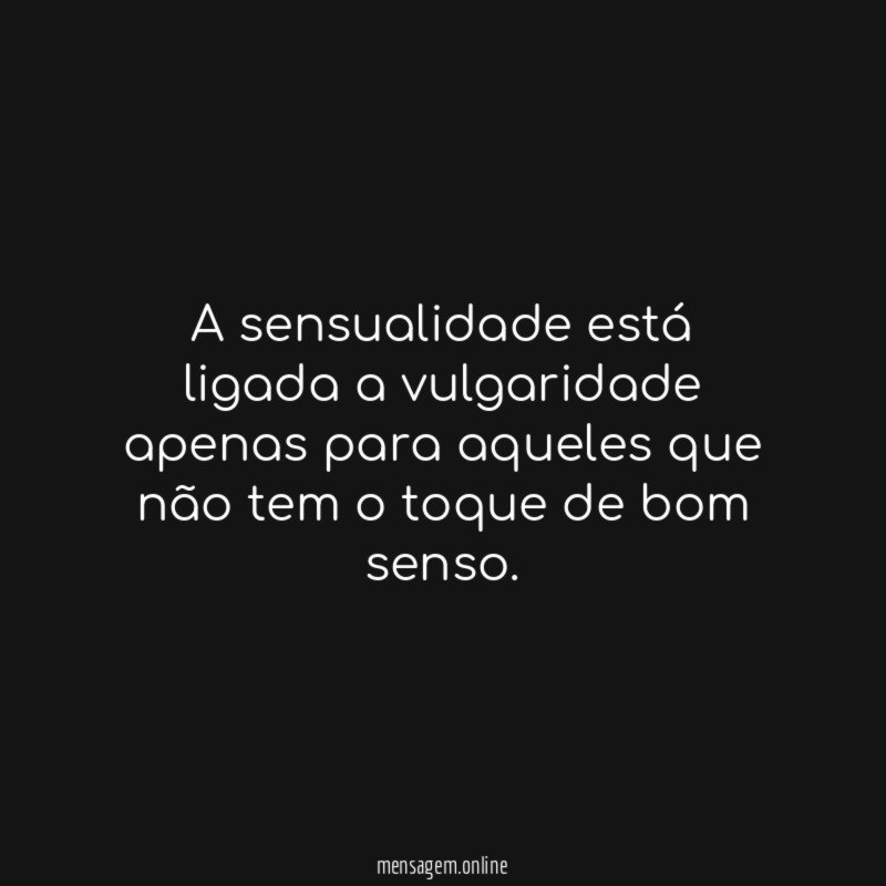 A sensualidade está ligada a vulgaridade apenas para