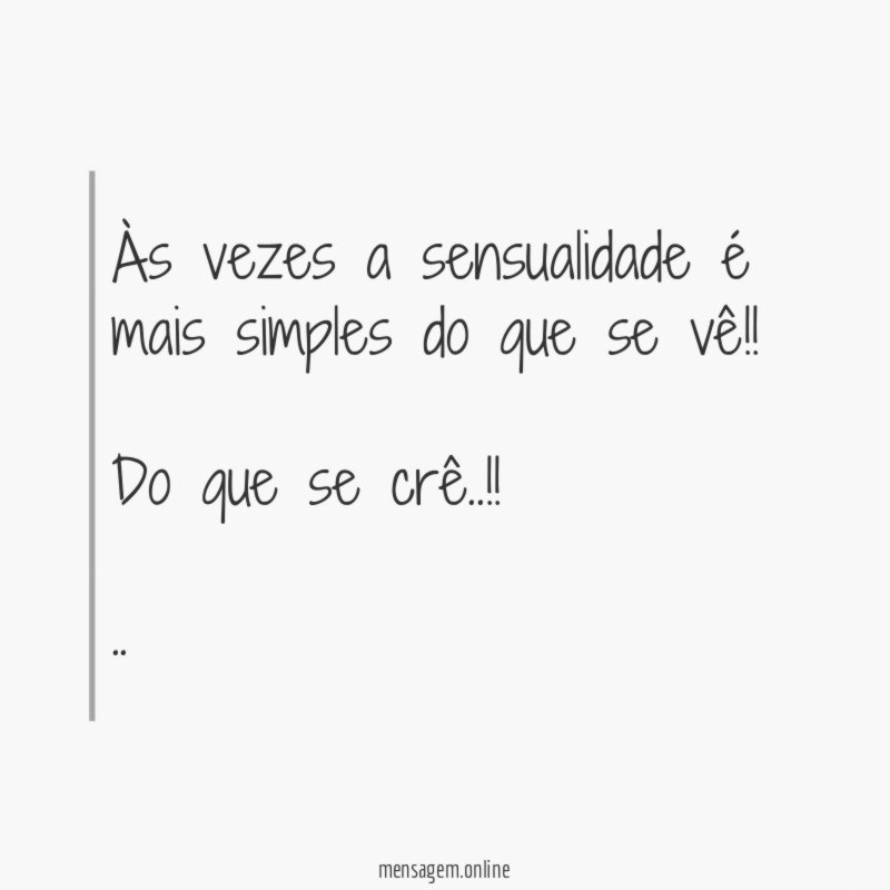 Às vezes a sensualidade é mais simples do que se vê!!
Do que se crê..!!