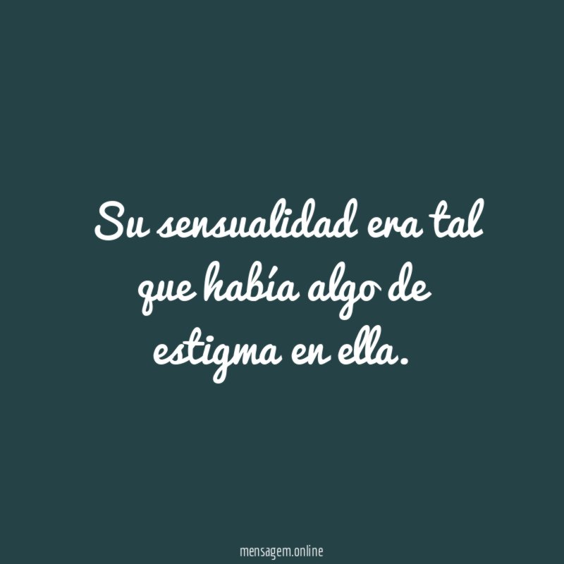 Su sensualidad era tal que había algo de estigma en ella